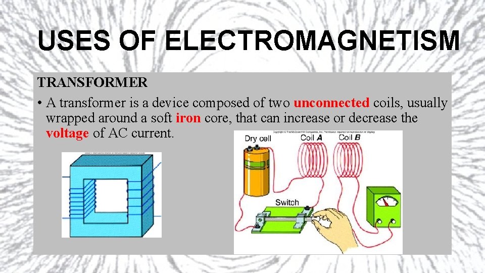 USES OF ELECTROMAGNETISM TRANSFORMER • A transformer is a device composed of two unconnected