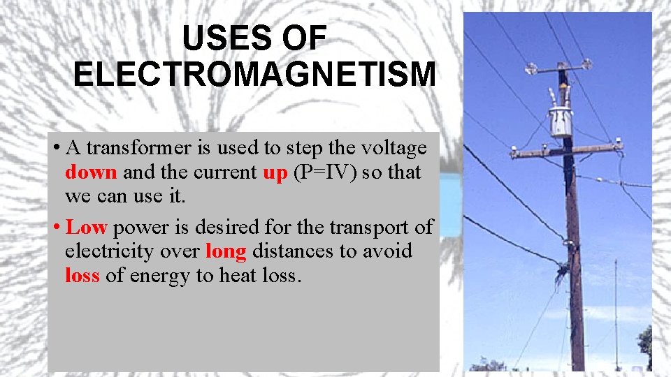 USES OF ELECTROMAGNETISM • A transformer is used to step the voltage down and