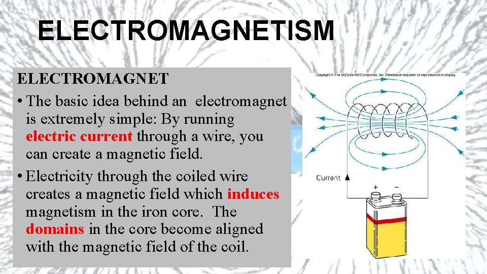 ELECTROMAGNETISM ELECTROMAGNET • The basic idea behind an electromagnet is extremely simple: By running