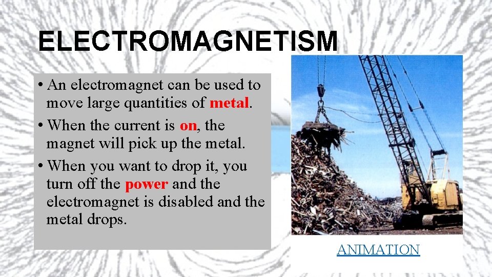 ELECTROMAGNETISM • An electromagnet can be used to move large quantities of metal. •