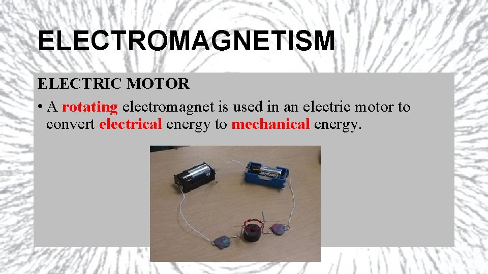 ELECTROMAGNETISM ELECTRIC MOTOR • A rotating electromagnet is used in an electric motor to