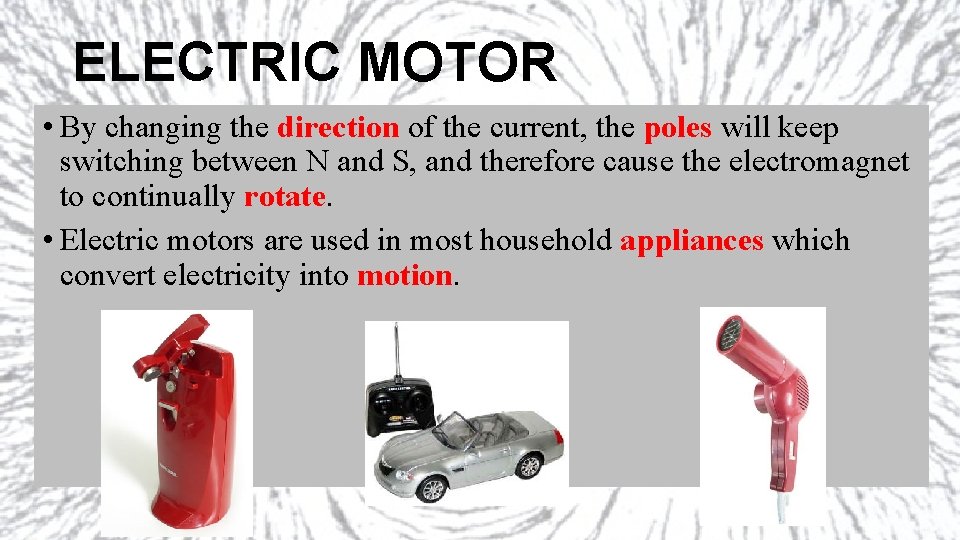 ELECTRIC MOTOR • By changing the direction of the current, the poles will keep