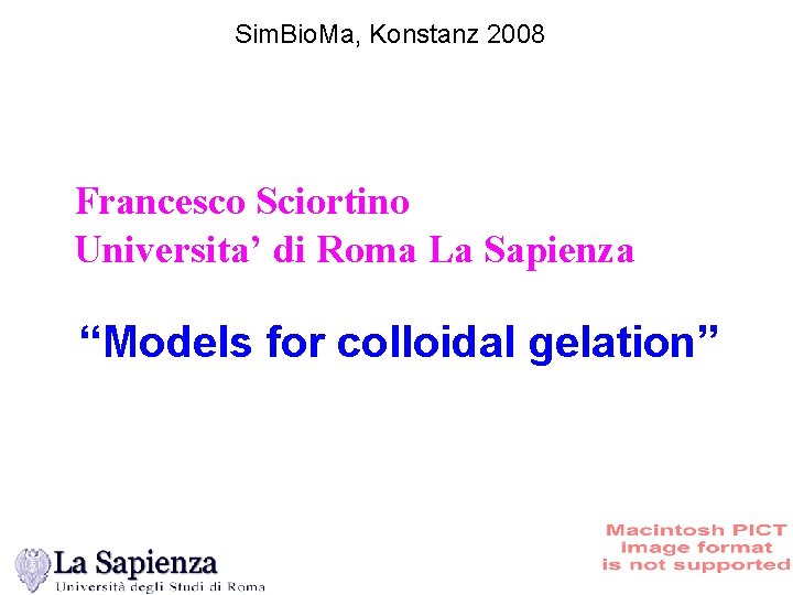 Sim. Bio. Ma, Konstanz 2008 Francesco Sciortino Universita’ di Roma La Sapienza “Models for