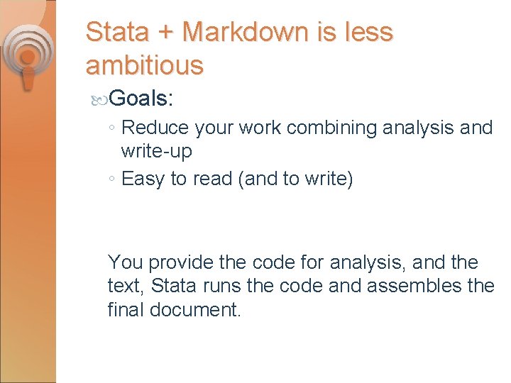 Stata + Markdown is less ambitious Goals: ◦ Reduce your work combining analysis and