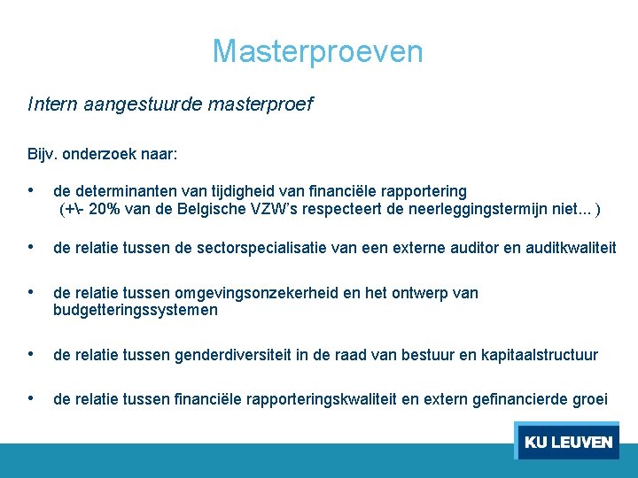 Masterproeven Intern aangestuurde masterproef Bijv. onderzoek naar: • de determinanten van tijdigheid van financiële