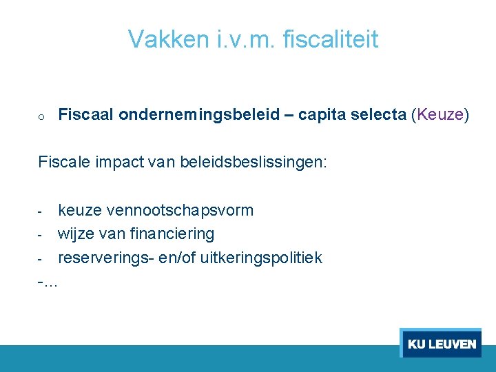 Vakken i. v. m. fiscaliteit o Fiscaal ondernemingsbeleid – capita selecta (Keuze) Fiscale impact