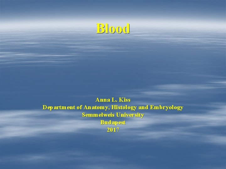 Blood Anna L. Kiss Department of Anatomy, Histology and Embryology Semmelweis University Budapest 2017
