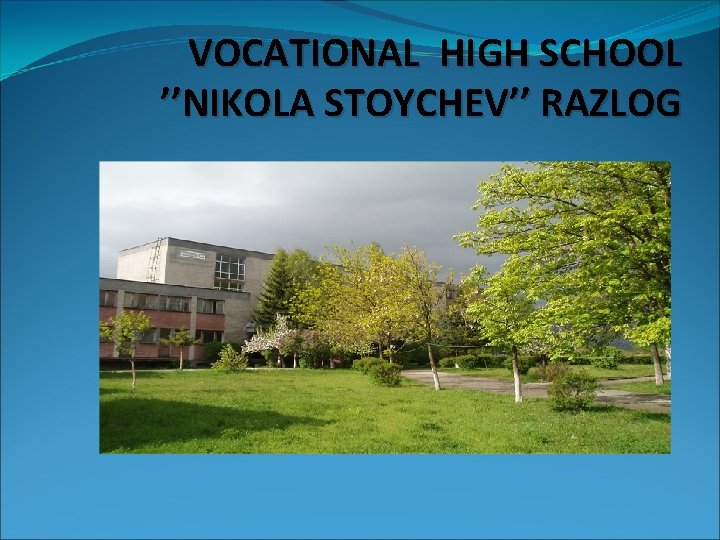 VOCATIONAL HIGH SCHOOL ’’NIKOLA STOYCHEV’’ RAZLOG 