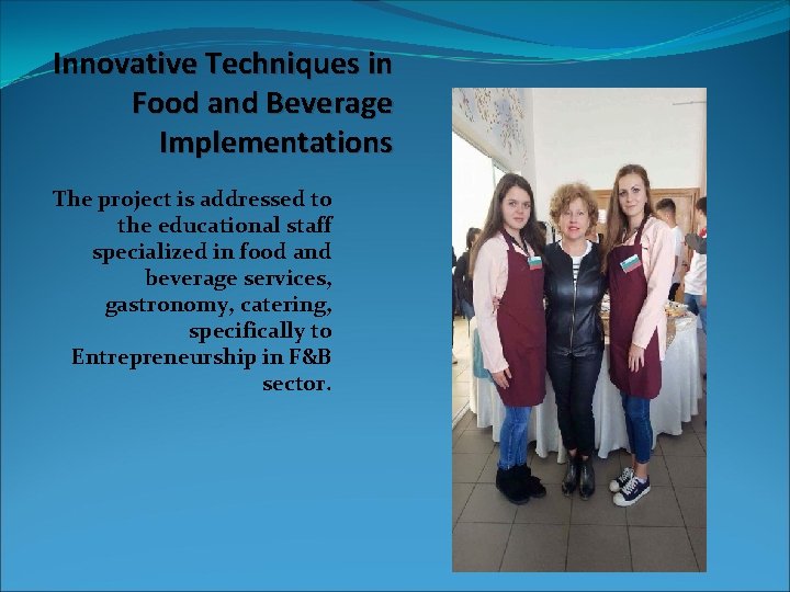 Innovative Techniques in Food and Beverage Implementations The project is addressed to the educational