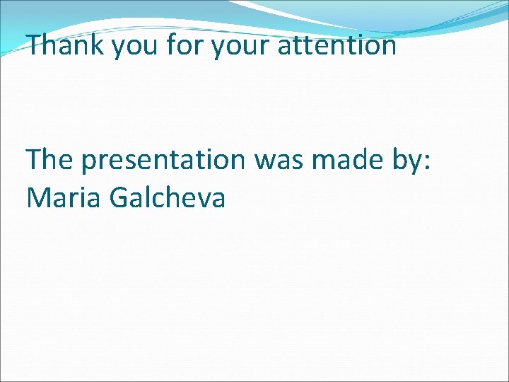 Thank you for your attention The presentation was made by: Maria Galcheva 