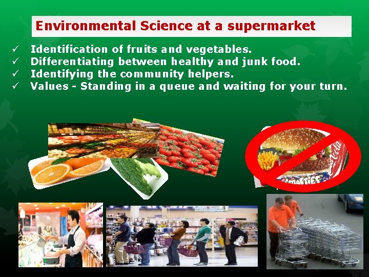 Environmental Science at a supermarket ü ü Identification of fruits and vegetables. Differentiating between