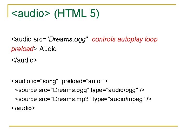 <audio> (HTML 5) <audio src="Dreams. ogg" controls autoplay loop preload> Audio </audio> <audio id="song"