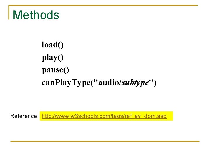 Methods load() play() pause() can. Play. Type("audio/subtype") Reference: http: //www. w 3 schools. com/tags/ref_av_dom.