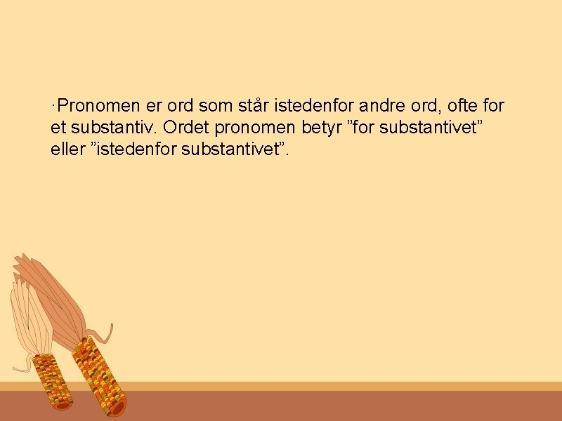 ·Pronomen er ord som står istedenfor andre ord, ofte for et substantiv. Ordet pronomen