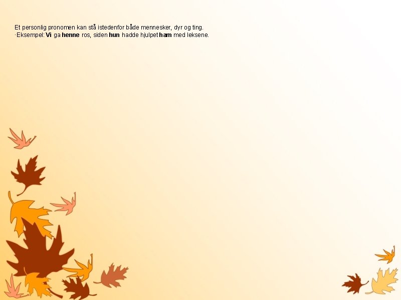 Et personlig pronomen kan stå istedenfor både mennesker, dyr og ting. ·Eksempel: Vi ga