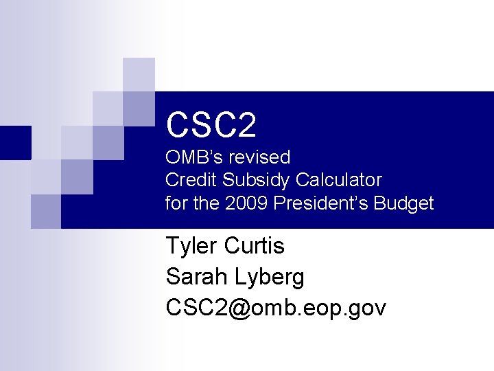 CSC 2 OMB’s revised Credit Subsidy Calculator for the 2009 President’s Budget Tyler Curtis