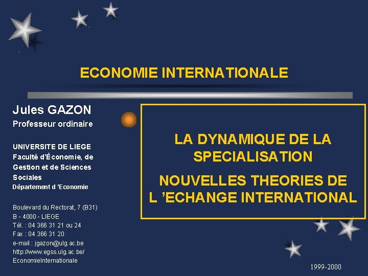 ECONOMIE INTERNATIONALE Jules GAZON Professeur ordinaire UNIVERSITE DE LIEGE Faculté d’Économie, de Gestion et