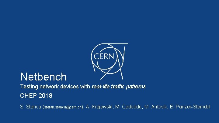 Netbench Testing network devices with real-life traffic patterns CHEP 2018 S. Stancu (stefan. stancu@cern.