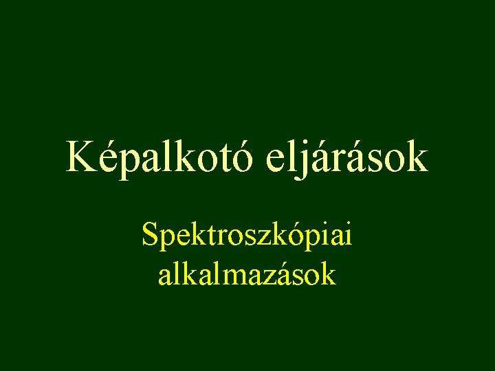 Képalkotó eljárások Spektroszkópiai alkalmazások 