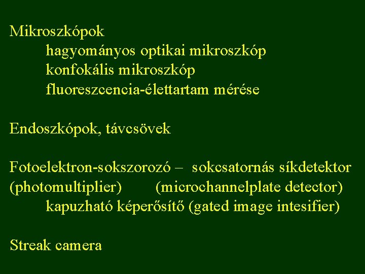 Mikroszkópok hagyományos optikai mikroszkóp konfokális mikroszkóp fluoreszcencia-élettartam mérése Endoszkópok, távcsövek Fotoelektron-sokszorozó – sokcsatornás síkdetektor