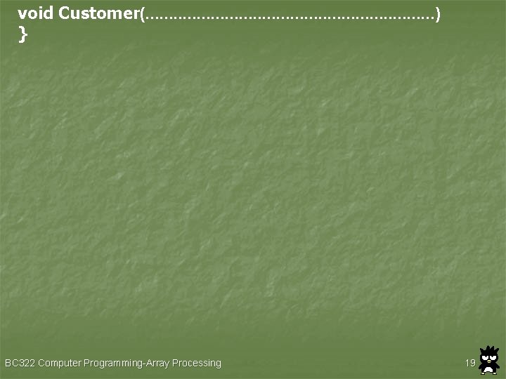 void Customer(. . . . ) } BC 322 Computer Programming-Array Processing 19 void Customer(. . . . ) } BC 322 Computer Programming-Array Processing 19