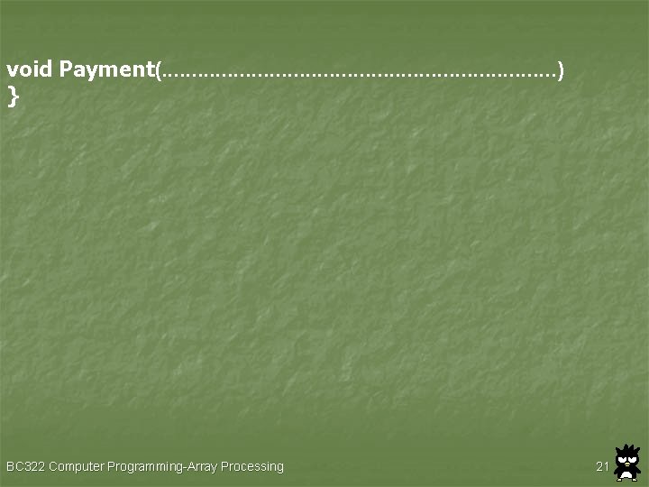 void Payment(. . . . ) } BC 322 Computer Programming-Array Processing 21 