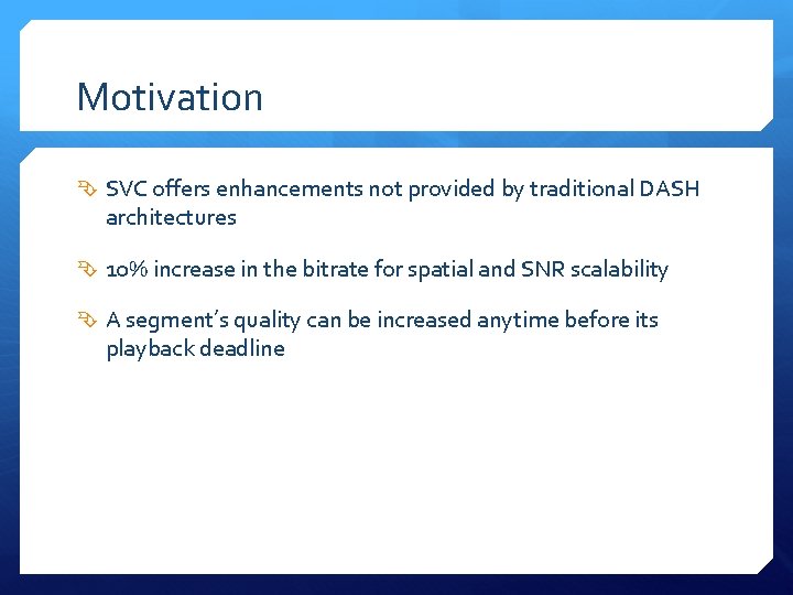 Motivation SVC offers enhancements not provided by traditional DASH architectures 10% increase in the