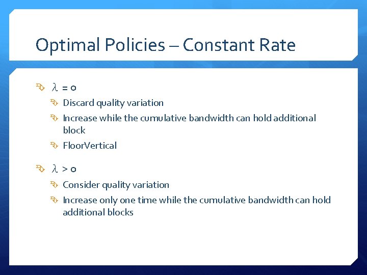 Optimal Policies – Constant Rate λ=0 Discard quality variation Increase while the cumulative bandwidth