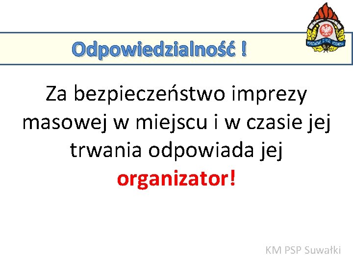 Odpowiedzialność ! Za bezpieczeństwo imprezy masowej w miejscu i w czasie jej trwania odpowiada