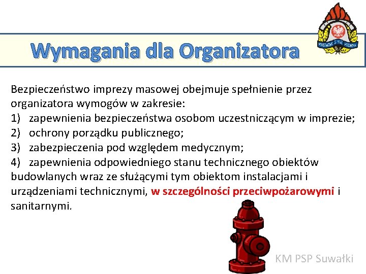 Wymagania dla Organizatora Bezpieczeństwo imprezy masowej obejmuje spełnienie przez KM PSP w Suwałkach organizatora Wymagania dla Organizatora Bezpieczeństwo imprezy masowej obejmuje spełnienie przez KM PSP w Suwałkach organizatora