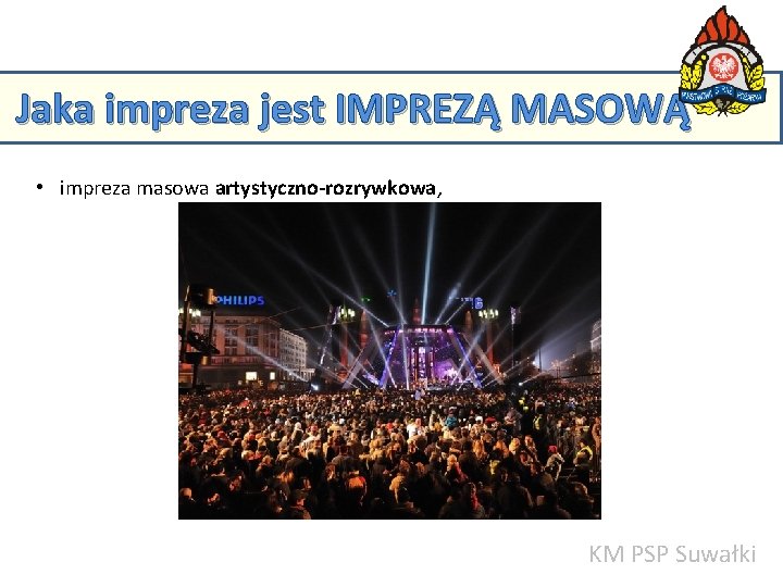 Jaka impreza jest IMPREZĄ MASOWĄ • impreza masowa artystyczno-rozrywkowa, KM PSP w Suwałkach KM