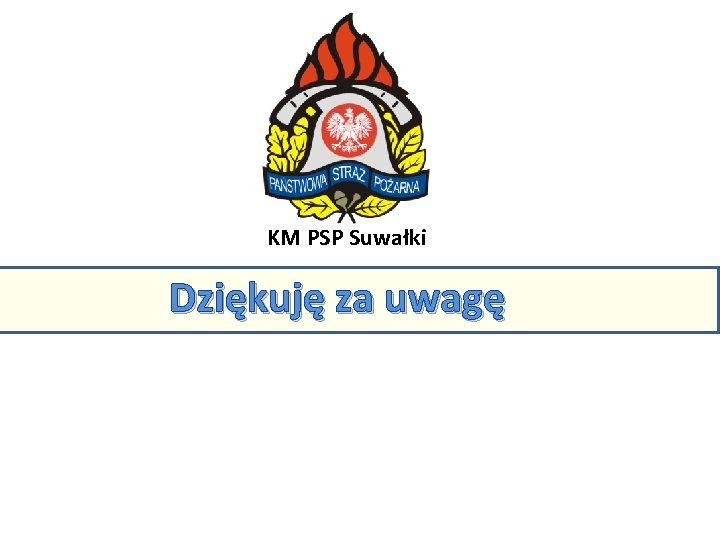 KM PSP w Suwałkach KM PSP Suwałki Dziękuję za uwagę 