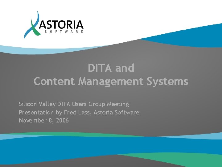 DITA and Content Management Systems Silicon Valley DITA Users Group Meeting Presentation by Fred