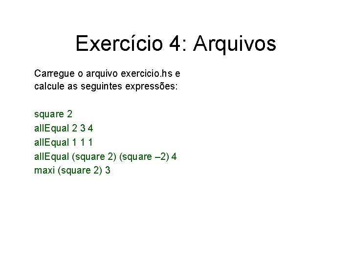 Exercício 4: Arquivos Carregue o arquivo exercicio. hs e calcule as seguintes expressões: square