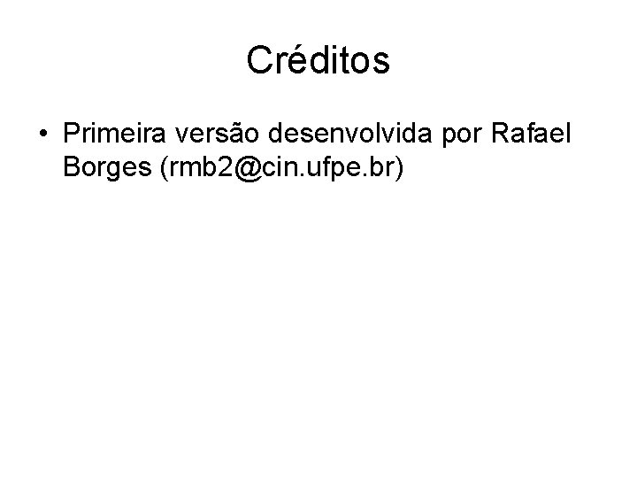 Créditos • Primeira versão desenvolvida por Rafael Borges (rmb 2@cin. ufpe. br) 