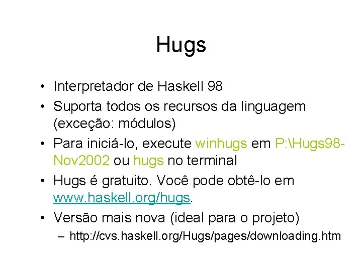 Hugs • Interpretador de Haskell 98 • Suporta todos os recursos da linguagem (exceção: