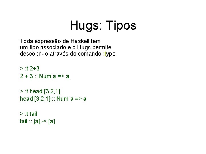 Hugs: Tipos Toda expressão de Haskell tem um tipo associado e o Hugs permite