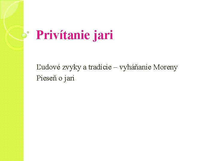 Privítanie jari Ľudové zvyky a tradície – vyháňanie Moreny Pieseň o jari 