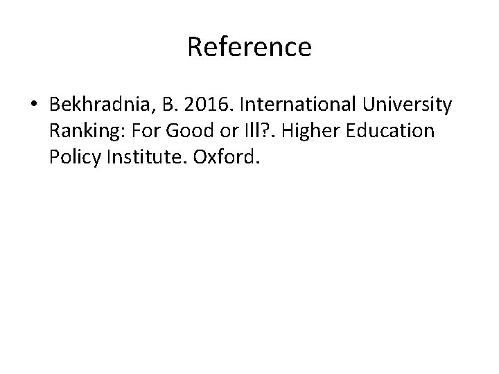 Reference • Bekhradnia, B. 2016. International University Ranking: For Good or Ill? . Higher