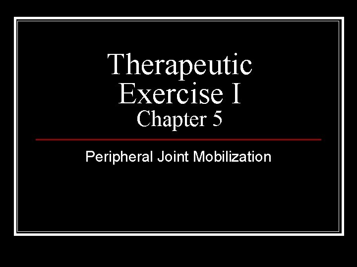 Therapeutic Exercise I Chapter 5 Peripheral Joint Mobilization 