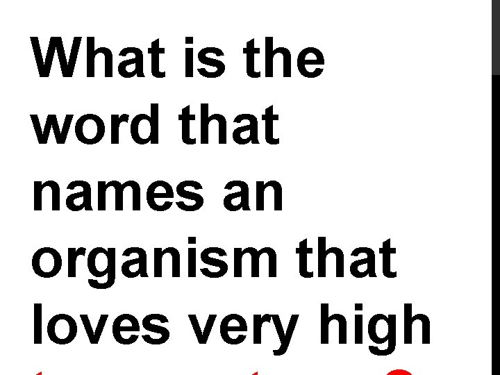 What is the word that names an organism that loves very high 