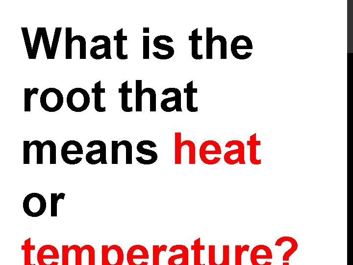 What is the root that means heat or 