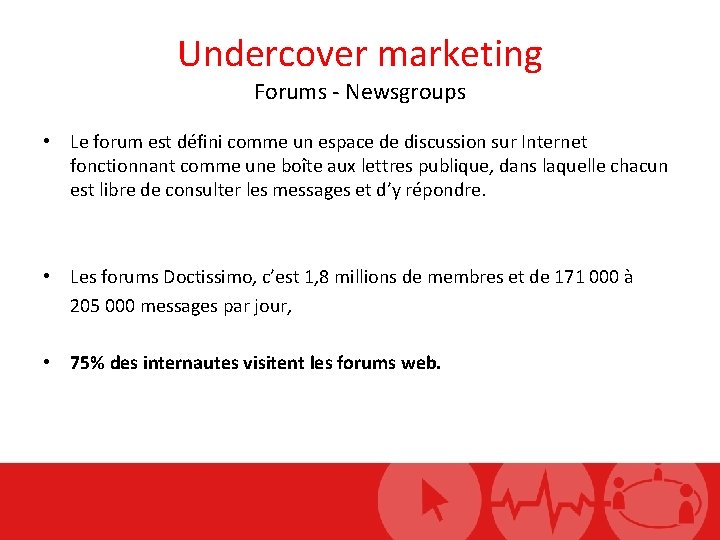 Undercover marketing Forums - Newsgroups • Le forum est défini comme un espace de