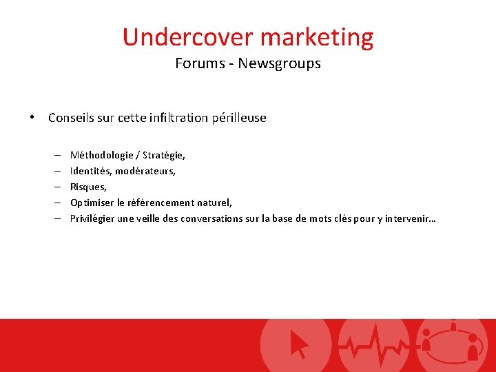 Undercover marketing Forums - Newsgroups • Conseils sur cette infiltration périlleuse – – –