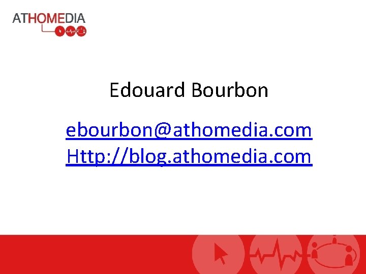 Edouard Bourbon ebourbon@athomedia. com Http: //blog. athomedia. com 