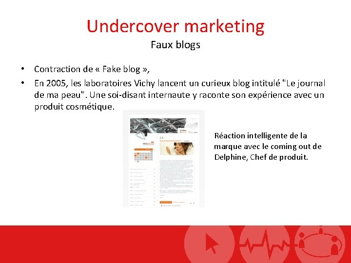 Undercover marketing Faux blogs • Contraction de « Fake blog » , • En