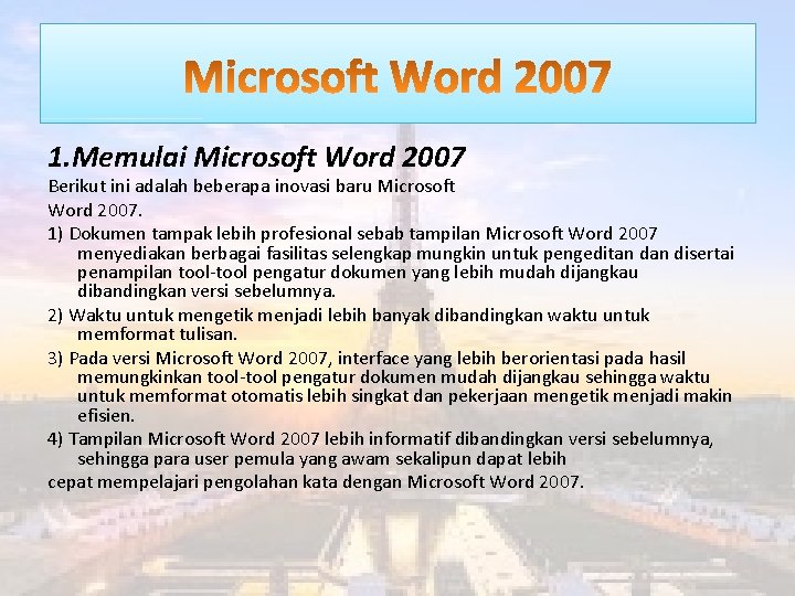 1. Memulai Microsoft Word 2007 Berikut ini adalah beberapa inovasi baru Microsoft Word 2007.