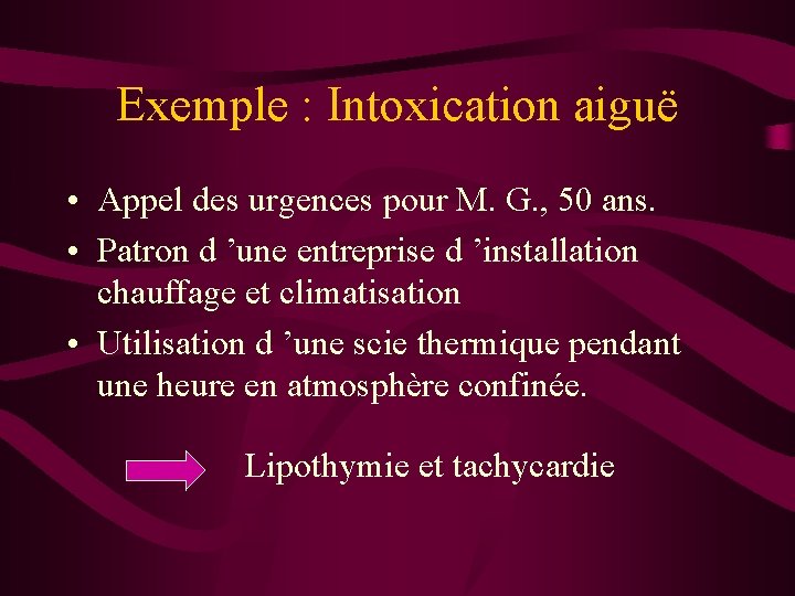 Exemple : Intoxication aiguë • Appel des urgences pour M. G. , 50 ans.