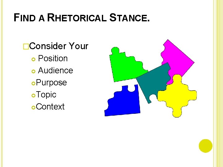 FIND A RHETORICAL STANCE. �Consider Your Position Audience Purpose Topic Context 
