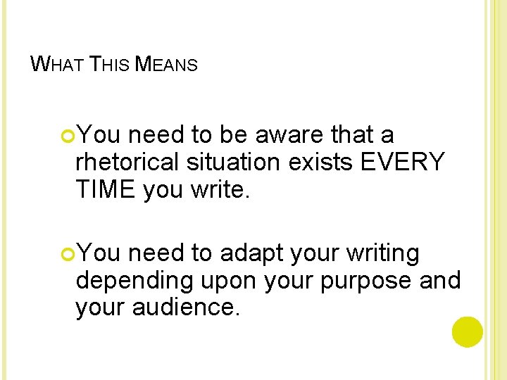 WHAT THIS MEANS You need to be aware that a rhetorical situation exists EVERY